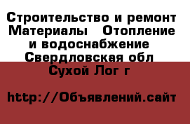 Строительство и ремонт Материалы - Отопление и водоснабжение. Свердловская обл.,Сухой Лог г.